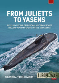 Free books online free download From Julietts to Yasens: Development and Operational History of Soviet Nuclear-powered Cruise-Missile Submarines, 1958-2022 by Alejandro A. Vilches Alarcón, Alejandro A. Vilches Alarcón 