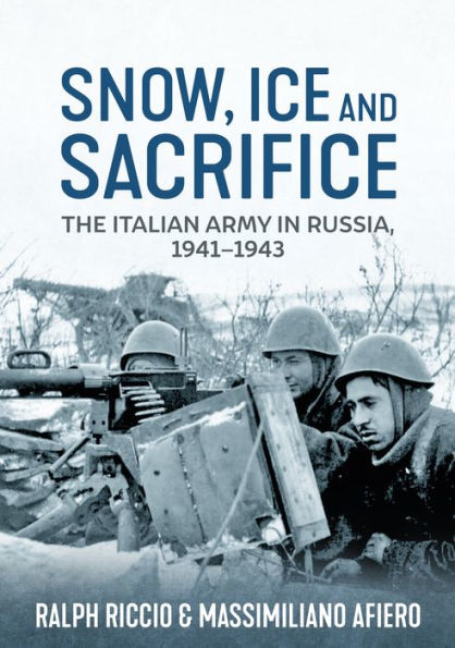 Snow, Ice and Sacrifice: The Italian Army Russia, 1941-1943