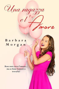 Title: Una ragazza e l'amore, Author: Barbara Morgan