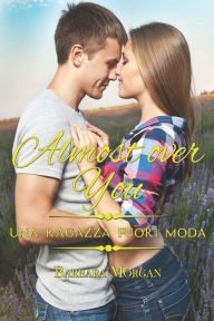 Title: Almost over You - Una ragazza fuori moda, Author: Barbara Morgan