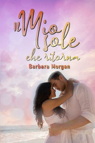 Title: Il mio sole che ritorna, Author: Barbara Morgan