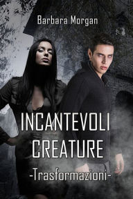 Title: Incantevoli Creature - Trasformazioni (vol.1), Author: Barbara Morgan