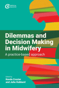 Title: Dilemmas and Decision Making in Midwifery: A practice-based approach, Author: Kenda Crozier