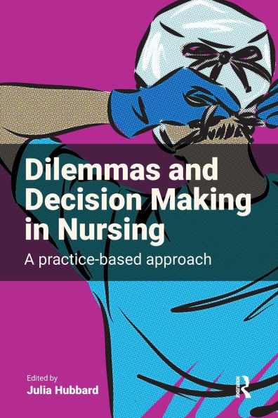 Dilemmas and Decision Making Nursing: A Practice-Based Approach