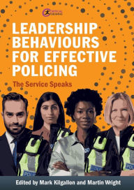 Title: Leadership Behaviours for Effective Policing: The Service Speaks, Author: Mark Kilgallon