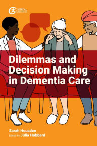 Title: Dilemmas and Decision Making in Dementia Care, Author: Sarah Housden