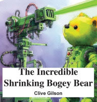 Title: The Incredible Shrinking Bogey Bear, Author: Clive Gilson
