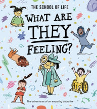 Title: What Are They Feeling?: The adventures of an empathy detective, Author: The School of Life