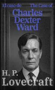 Title: El caso de Charles Dexter Ward - The Case of Charles Dexter Ward, Author: H. P. Lovecraft