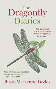 Title: The Dragonfly Diaries : The Unlikely Story of Europe's First Dragonfly Sanctuary: The Unlikely Story of Europe's First Dragonfly Sanctuary, Author: Ruary Mackenzie Dodds