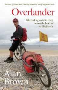 Title: Overlander: Bikepacking coast to coast across the heart of the Highlands, Author: Alan Brown