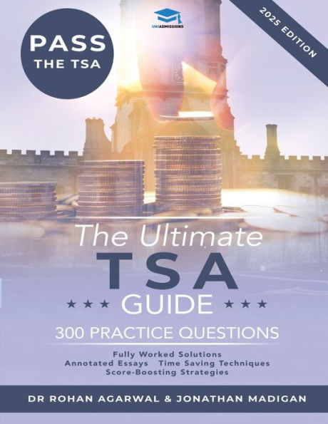 The Ultimate TSA Guide - 300 Practice Questions: Guide to the Thinking Skills Assessment for the 2022 Admissions Cycle with: Fully Worked Solutions, Time Saving Techniques, Score Boosting Strategies, Annotated Essays.