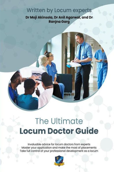The Ultimate Locum Doctor Guide: Expert advice and support for new and experienced locum doctors from experts in the field - master applications, get the best placements, and develop professionally