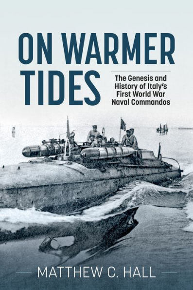 On Warmer Tides: The Genesis and History of Italy's First World War Naval Commandos