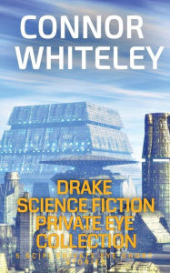 Title: Drake Science Fiction Private Eye Collection: 5 Scifi Private Eye Short Stories, Author: Connor Whiteley