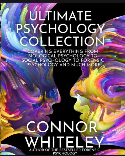 Ultimate Psychology Collection: Covering Everything From Biological To Social Forensic And Much More