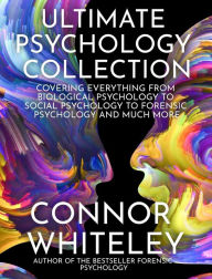 Title: Ultimate Psychology Collection: Covering Everything From Biological Psychology To Social Psychology To Forensic Psychology And Much More, Author: Connor Whiteley