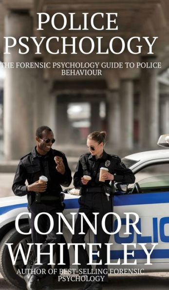 Police Psychology: The Forensic Psychology Guide To Police Behaviour