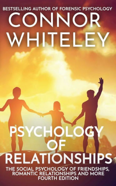 Psychology of Relationships: The Social Friendships, Romantic Relationships and More