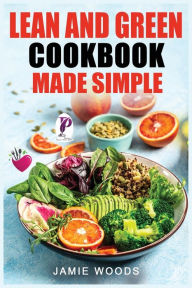 Title: Lean and Green Cookbook Made Simple: 1000 Days Fueling Hacks & Lean and Green Recipes To Help You Keep Healthy and Lose Weight by Harnessing The Power of Fueling Hacks Meals., Author: Jamie Woods