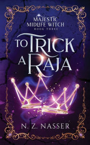 Title: To Trick a Raja: A Paranormal Women's Fiction Novel, Author: N Z Nasser