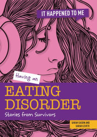 Title: Having an Eating Disorder: Stories from Survivors, Author: Sarah Levete