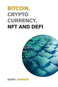 Title: Bitcoin, Cryptocurrency, NFT and DeFi: Create Generational Wealth During the 2021 Bull Run and Learn How to Take Advantage of the Life Changing Opportunities provided by the Blockchain!, Author: Barry Johnson
