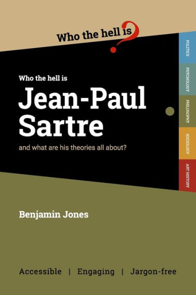 Who the Hell is Jean-Paul Sartre?: and what are his theories all about?