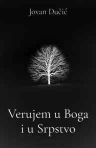 Title: Verujem u Boga i u Srpstvo, Author: Jovan Ducic