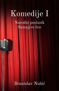 Title: Komedije I: Narodni poslanik, Sumnjivo lice, Author: Branislav Nusic