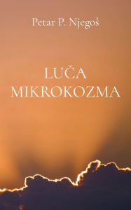 Title: Luca mikrokozma, Author: Petar P Njegos