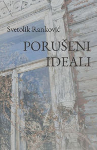 Title: Poruseni ideali, Author: Svetolik Rankovic