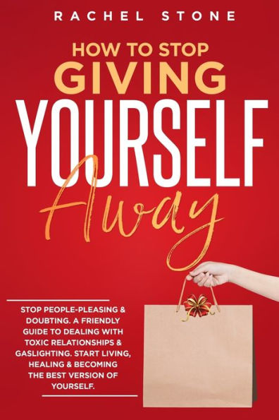 How to Stop Giving Yourself Away: people-pleasing & doubting. Friendly guide dealing with toxic relationships gaslighting. Start living, healing becoming the best version of yourself.