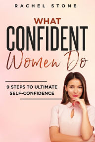 Title: What Confident Women Do: Gain Ultimate Confidence by Improving Your Body Language and Leadership Skills. Develop Power of Mind to Speak to Others Without Fear. Become Assertive with Anybody., Author: Rachel Stone