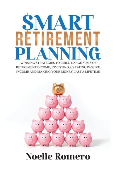 Smart Retirement Planning: Winning strategies to build large sums of retirement income; smart investing, create passive income and make your money last a lifetime: : 9 Powerful Steps To Mastering Leadership For Aspiring Female Leaders In Business; Learn H