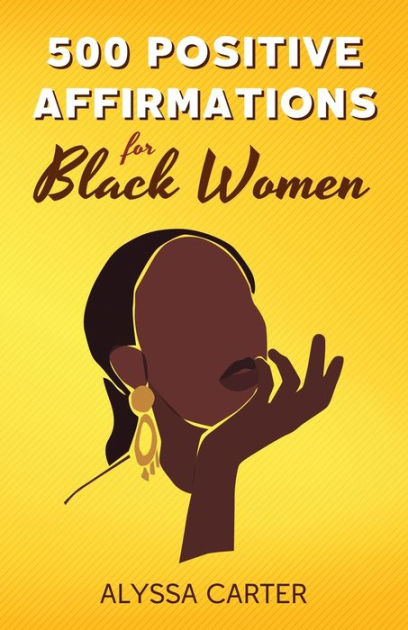 500 POSITIVE AFFIRMATIONS FOR BLACK WOMEN: Inspirational Thoughts to ...