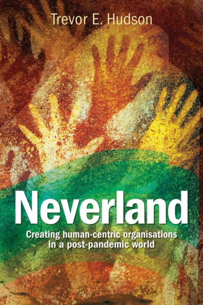 Neverland: Creating human-centric organisations a post-pandemic society