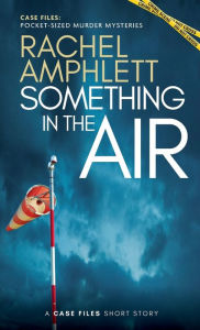 Title: Something in the Air: A Case Files Short Story, Author: Rachel Amphlett