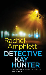 Title: Detective Kay Hunter - Collected Short Stories Volume 1, Author: Rachel Amphlett