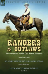 Title: Rangers and Outlaws: Two accounts of the Old Texas Frontier-Six Years With the Texas Rangers, 1875 to 1881 by James B. Gillettt & Life and Adventures of Sam Bass the Notorious Union Pacific and Texas Train Robber by Sam Bass, Author: James B Gillettt