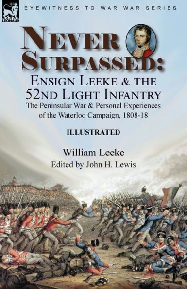 Never Surpassed: Ensign Leeke and the 52nd Light Infantry: Peninsular War Personal Experiences of Waterloo Campaign, 1808-18