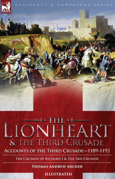 The Lionheart & Third Crusade: Accounts of Crusade-1198-1192, Crusade Richard I, 1189-92 and 3rd