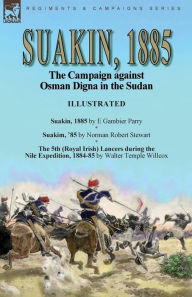 Title: Suakin, 1885: the Campaign against Osman Digna in the Sudan-Suakin, 1885 by E Gambier Parry, Suakim, '85 by Norman Robert Stewart & The 5th (Royal Irish) Lancers during the Nile Expedition, 1884-85 by Walter Temple Willcox, Author: E Gambier Parry