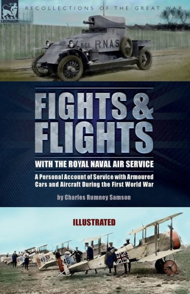 Fights & Flights with the Royal Naval Air Service: A Personal Account of Service Armoured Cars and Aircraft During First World War