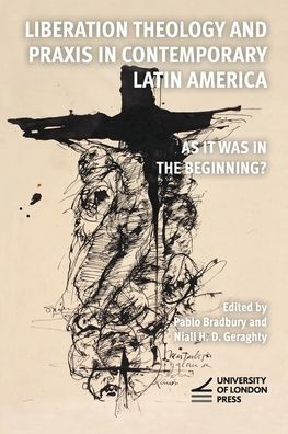 Liberation Theology and Praxis Contemporary Latin America: As It Was the Beginning?