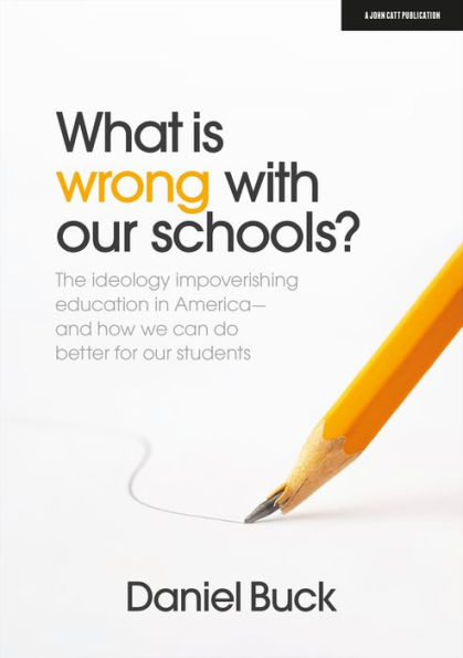 What Is Wrong With our Schools? The ideology impoverishing education America and how we can do better for students