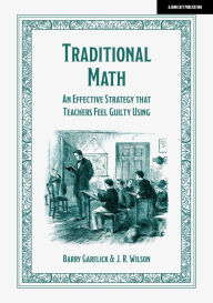 Title: Traditional Math: An effective strategy that teachers feel guilty using, Author: Barry Garelick