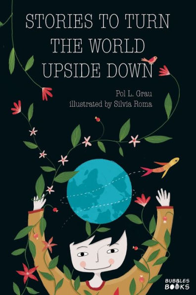 Stories To Turn The World Upside Down.: Short Tales for Kids Inspired by Curiosity, Sincerity, Sustainability and Diversity.