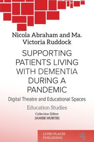 Title: Supporting patients living with dementia during a pandemic: Digital theatre and educational spaces, Author: Nicola Abraham