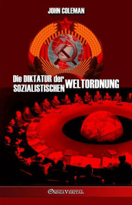 Title: Die Diktatur der sozialistischen Weltordnung, Author: John Coleman